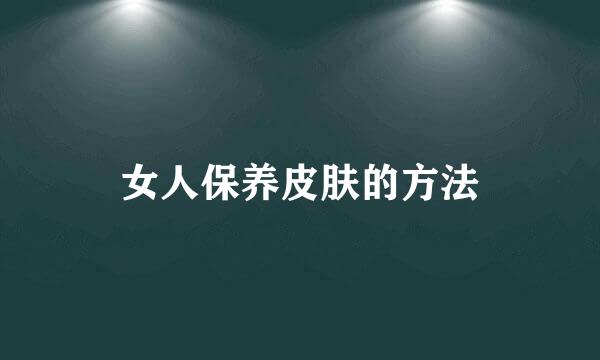 女人保养皮肤的方法
