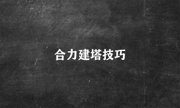合力建塔技巧
