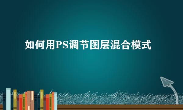 如何用PS调节图层混合模式