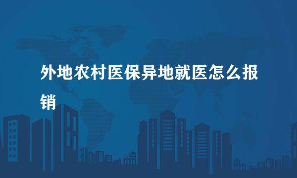 外地农村医保异地就医怎么报销