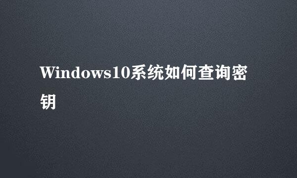 Windows10系统如何查询密钥