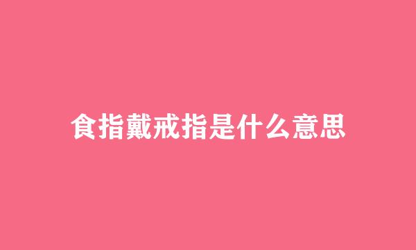 食指戴戒指是什么意思
