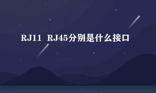 RJ11 RJ45分别是什么接口