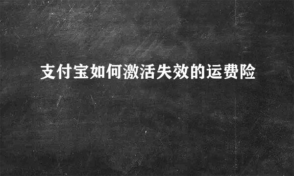 支付宝如何激活失效的运费险