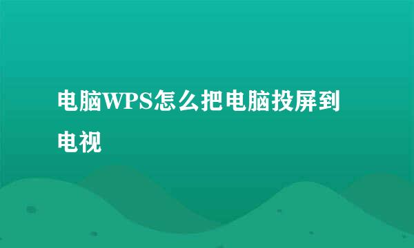电脑WPS怎么把电脑投屏到电视