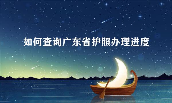 如何查询广东省护照办理进度