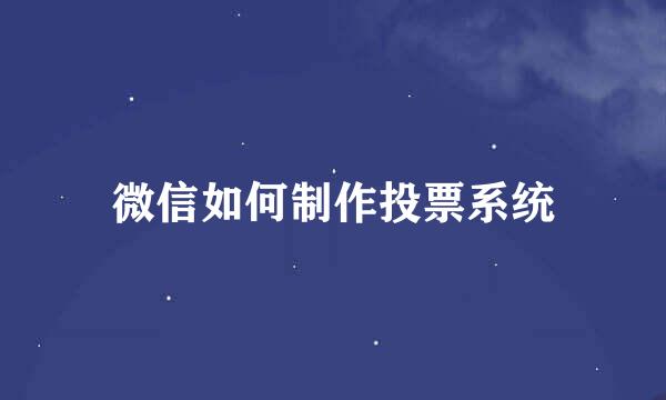 微信如何制作投票系统