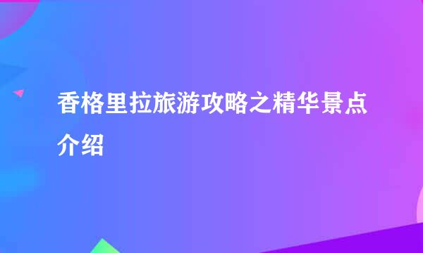 香格里拉旅游攻略之精华景点介绍