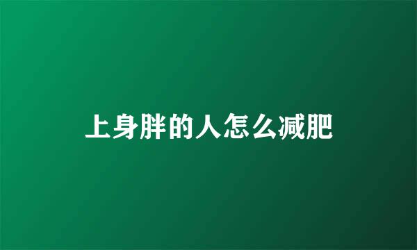 上身胖的人怎么减肥