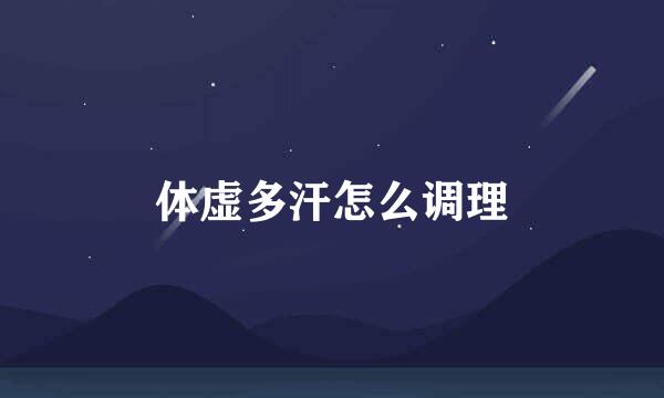 体虚多汗怎么调理