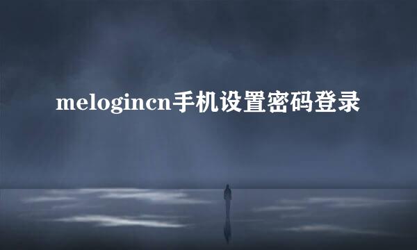 melogincn手机设置密码登录