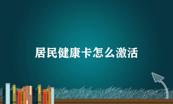 居民健康卡怎么激活