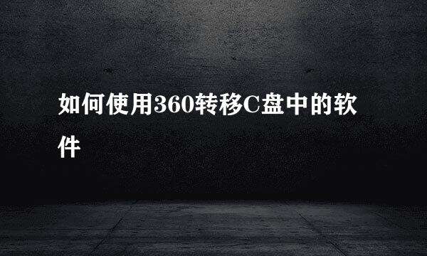 如何使用360转移C盘中的软件
