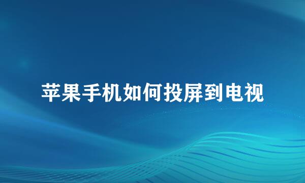 苹果手机如何投屏到电视