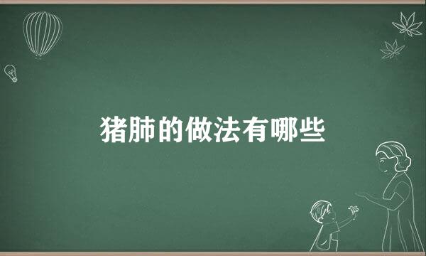 猪肺的做法有哪些