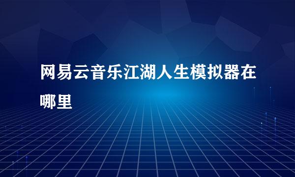 网易云音乐江湖人生模拟器在哪里