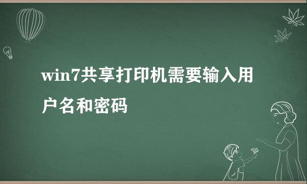 win7共享打印机需要输入用户名和密码