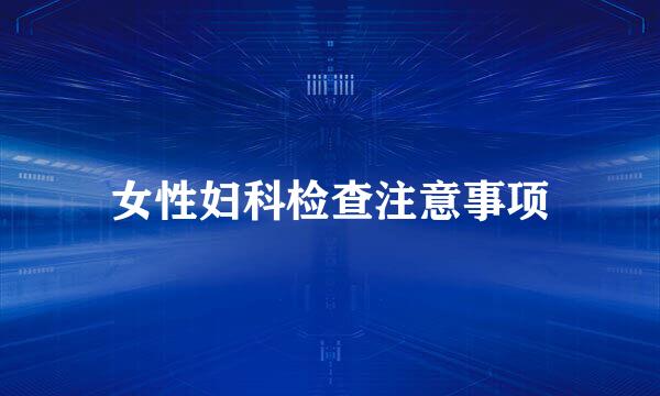 女性妇科检查注意事项