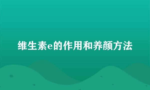 维生素e的作用和养颜方法