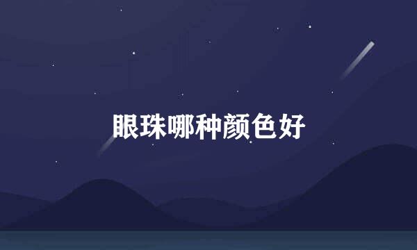 眼珠哪种颜色好