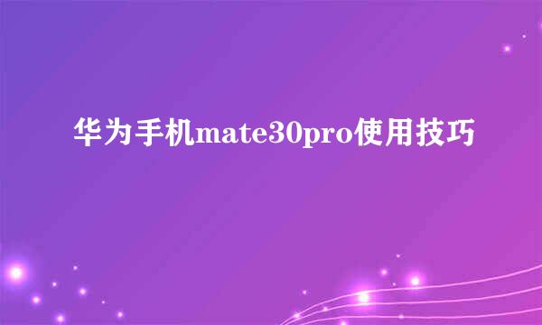 华为手机mate30pro使用技巧