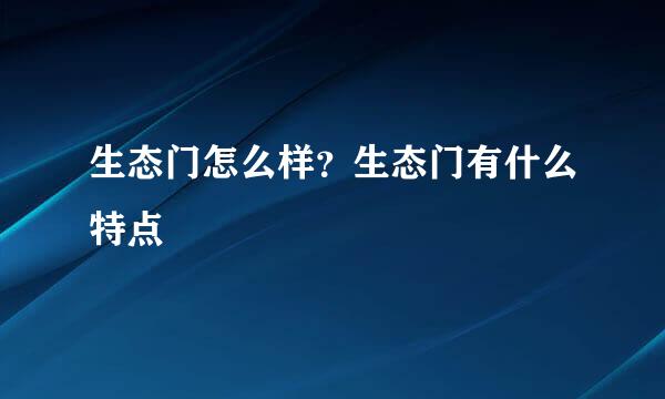生态门怎么样?生态门有什么特点