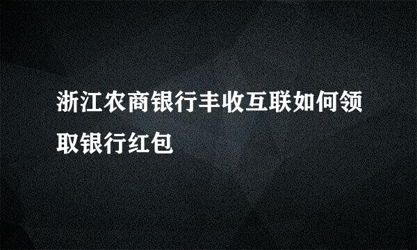 浙江农商银行丰收互联如何领取银行红包