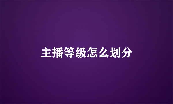 主播等级怎么划分