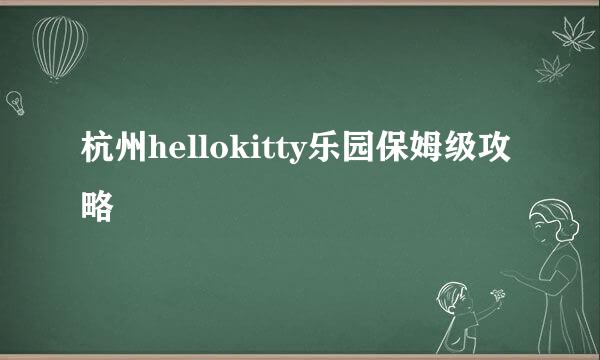 杭州hellokitty乐园保姆级攻略