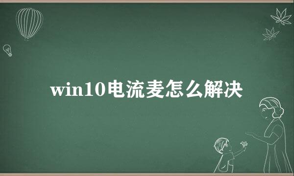win10电流麦怎么解决