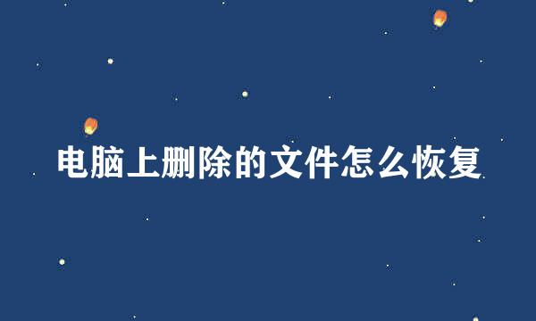 电脑上删除的文件怎么恢复