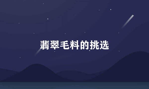 翡翠毛料的挑选