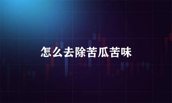 怎么去除苦瓜苦味
