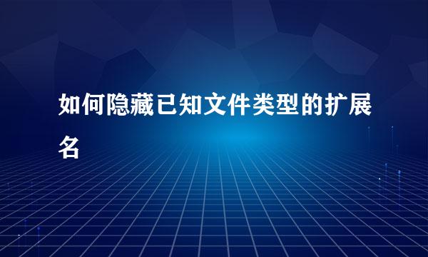 如何隐藏已知文件类型的扩展名