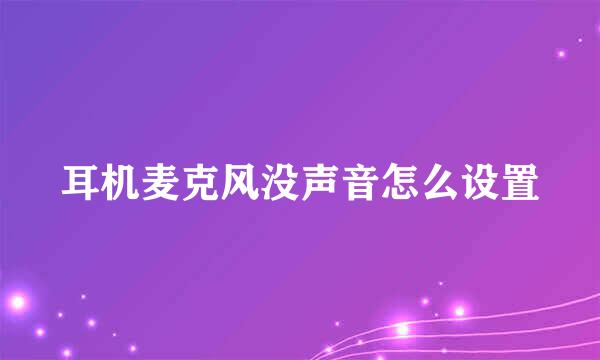 耳机麦克风没声音怎么设置