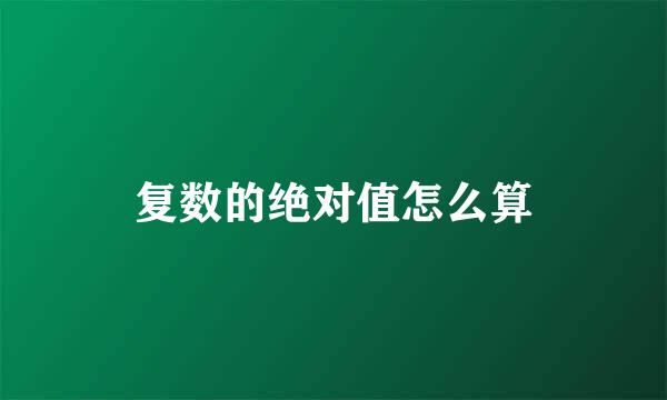 复数的绝对值怎么算