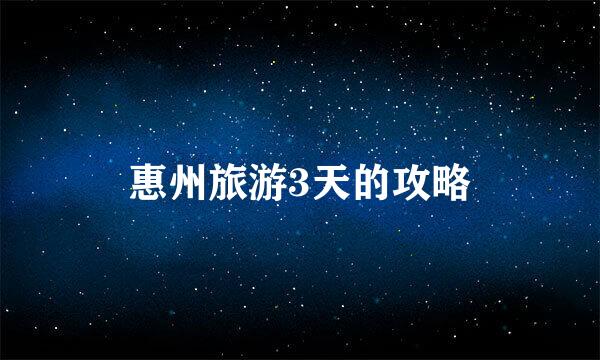 惠州旅游3天的攻略