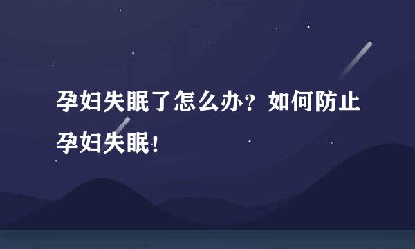 孕妇失眠了怎么办？如何防止孕妇失眠！