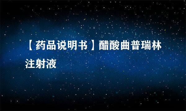 【药品说明书】醋酸曲普瑞林注射液