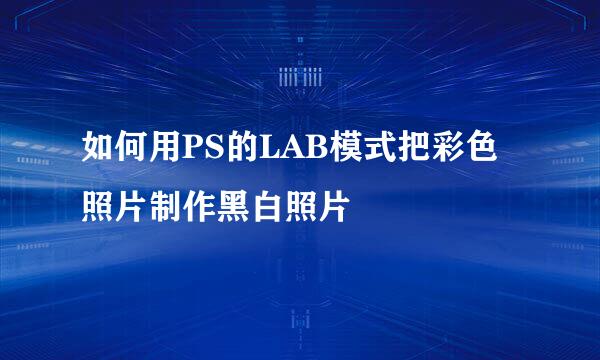 如何用PS的LAB模式把彩色照片制作黑白照片