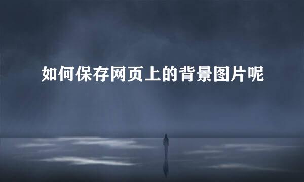 如何保存网页上的背景图片呢