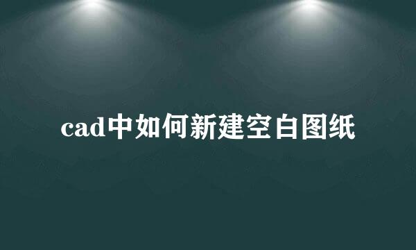 cad中如何新建空白图纸