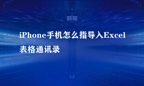 iPhone手机怎么指导入Excel表格通讯录