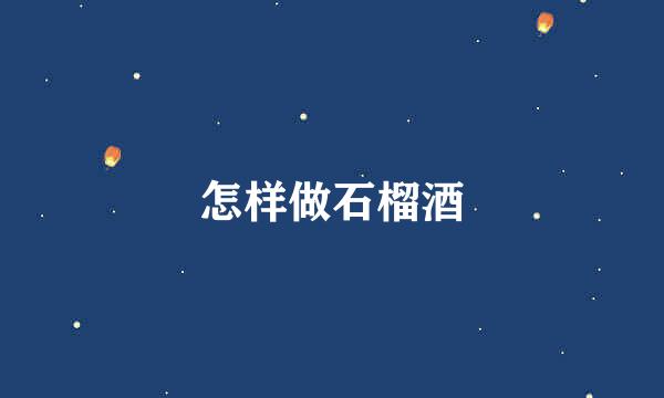 怎样做石榴酒