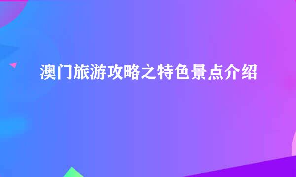 澳门旅游攻略之特色景点介绍