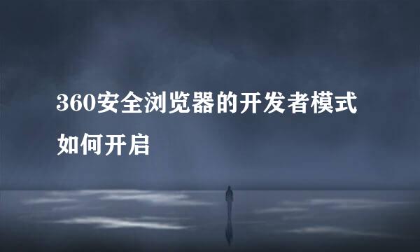 360安全浏览器的开发者模式如何开启