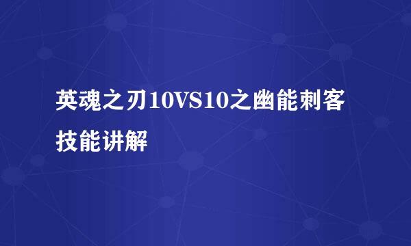 英魂之刃10VS10之幽能刺客技能讲解