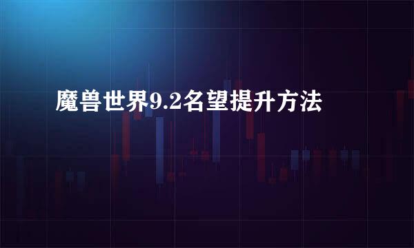 魔兽世界9.2名望提升方法