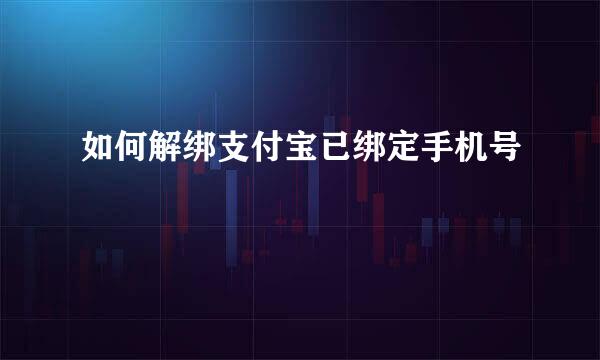如何解绑支付宝已绑定手机号