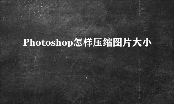 Photoshop怎样压缩图片大小